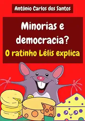 Livro PDF Minorias e democracia? O ratinho Lélis explica (Coleção Cidadania para Crianças Livro 30)
