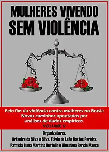 Livro PDF: Mulheres Vivendo sem Violência: PELO FIM DA VIOLÊNCIA CONTRA MULHERES NO BRASIL: novos caminhos apontados por análises de dados empíricos