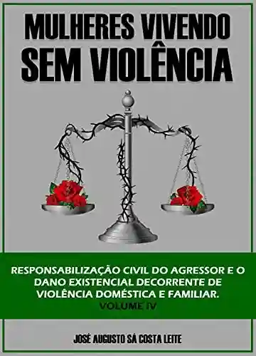 Livro PDF: MULHERES VIVENDO SEM VIOLÊNCIA : RESPONSABILIZAÇÃO CIVIL DO AGRESSOR E O DANO EXISTENCIAL DECORRENTE DE VIOLÊNCIA DOMÉSTICA E FAMILIAR