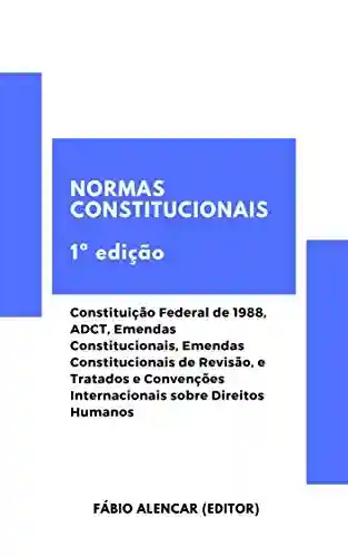 Livro PDF Normas Constitucionais: Constituição Federal de 1988, ADCT, Emendas Constitucionais, Emendas Constitucionais de Revisão, e Tratados e Convenções Internacionais sobre Direitos Humanos