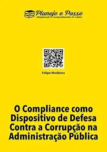 Livro PDF: O Compliance Como Dispositivo De Defesa Contra A Corrupção Na Administração Pública