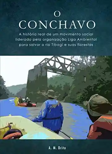 Livro PDF: O Conchavo: A história real de um movimento social liderado pela organização Liga Ambiental para salvar o rio Tibagi e suas florestas.