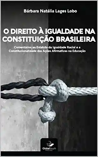Livro PDF: O Direito à Igualdade Na Constituição Brasileira: Comentários Ao Estatuto Da Igualdade Racial e a Constitucionalidade das Ações Afirmativas Na Educação