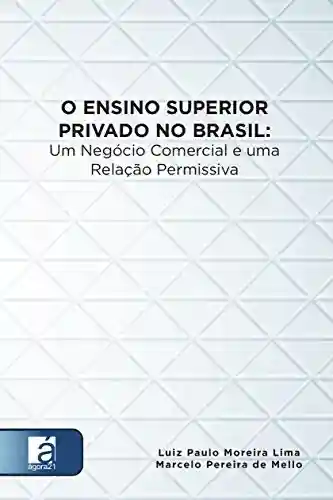 Livro PDF: O Ensino Superior Privado No Brasil: Um Negócio Comercial e uma Relação Permissiva