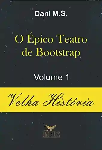 Capa do livro: O Épico Teatro de Bootstrap: Velha História - Ler Online pdf
