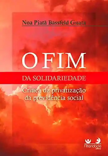 Livro PDF: O FIM DA SOLIDARIEDADE: crítica da privatização da previdência Social