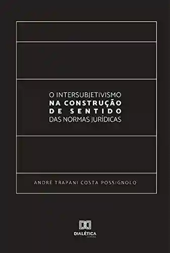 Livro PDF: O Intersubjetivismo na Construção de Sentido das Normas Jurídicas
