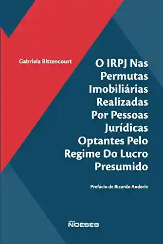 Livro PDF: O IRPJ Nas Permutas Imobiliárias Realizadas por Pessoas Jurídicas Optantes pelo Regime do Lucro Presumido