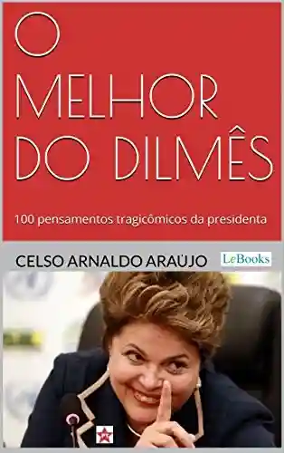 Livro PDF: O melhor do Dilmês: 100 Pensamentos Tragicômicos da Presidenta