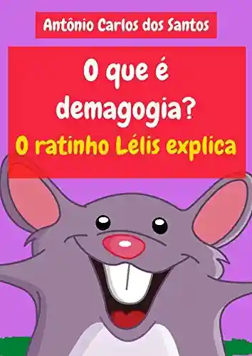 Capa do livro: O que é demagogia? O ratinho Lélis explica (Coleção Cidadania para Crianças Livro 24) - Ler Online pdf