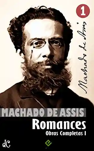 Capa do livro: Obras Completas de Machado de Assis I: Romances Completos (Edição Definitiva) - Ler Online pdf