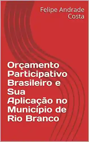 Livro PDF: Orçamento Participativo Brasileiro e Sua Aplicação no Município de Rio Branco