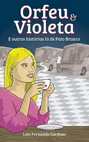 Capa do livro: Orfeu e Violeta: E outras histórias lá de Pato Branco - Ler Online pdf