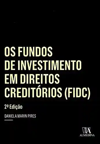 Capa do livro: Os Fundos de Investimento em Direitos Creditórios (FIDC) (Coleção insper) - Ler Online pdf