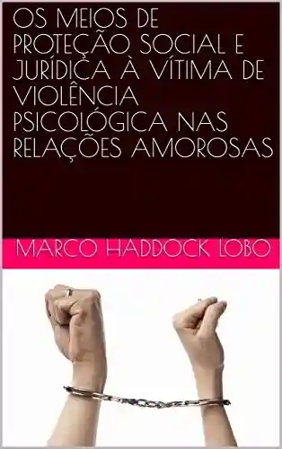 Livro PDF: OS MEIOS DE PROTEÇÃO SOCIAL E JURÍDICA À VÍTIMA DE VIOLÊNCIA PSICOLÓGICA NAS RELAÇÕES AMOROSAS