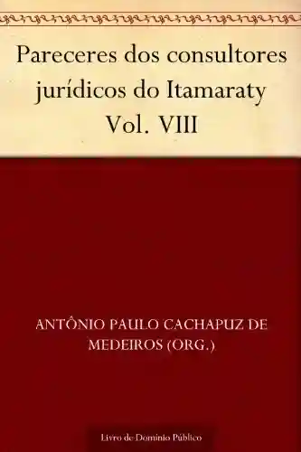 Livro PDF: Pareceres dos consultores jurídicos do Itamaraty Vol. VIII