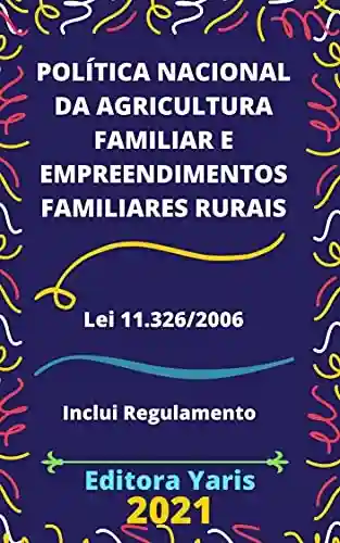 Livro PDF: Política Nacional da Agricultura Familiar e Empreendimentos Familiares Rurais – Lei 11.326/2006: Atualizada – 2021