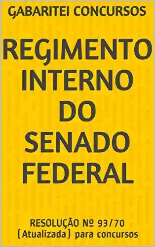 Livro PDF: REGIMENTO INTERNO DO SENADO FEDERAL: RESOLUÇÃO Nº 93/70 (Atualizada) para concursos