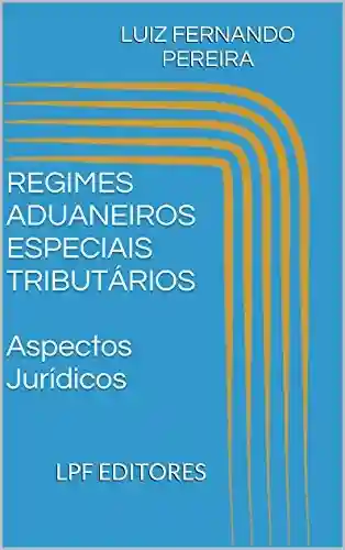 Livro PDF: REGIMES ADUANEIROS ESPECIAIS TRIBUTÁRIOS Aspectos Jurídicos