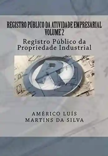Livro PDF: Registro Publico da Atividade Empresarial – Volume 2: Registro Publico da Propriedade Industrial (REGISTRO PÚBLICO DA ATIVIDADE EMPRESARIAL)