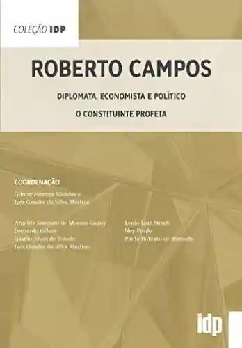 Livro PDF: Roberto Campos: Diplomata, economista e político – O constituinte profeta (IDP)