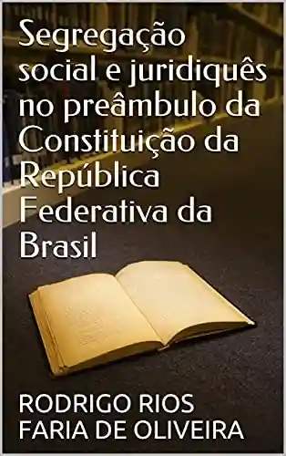 Livro PDF: Segregação social e juridiquês no preâmbulo da Constituição da República Federativa da Brasil