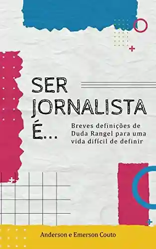 Livro PDF: Ser jornalista é…: Breves definições de Duda Rangel para uma vida difícil de definir