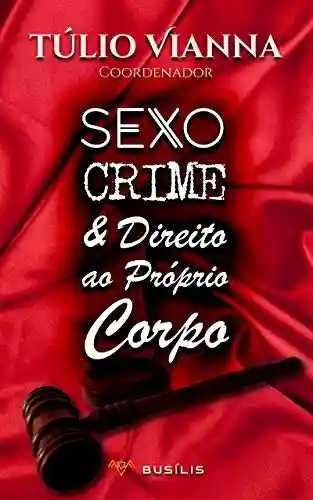 Livro PDF: Sexo, Crime e Direito ao Próprio Corpo: estudos sobre a criminalização da sexualidade