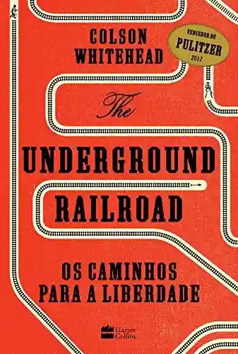 Capa do livro: The Underground Railroad: Os caminhos para a Liberdade - Ler Online pdf