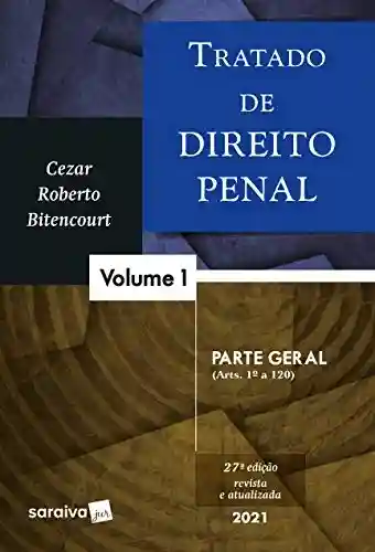 Capa do livro: Tratado de Direito Penal – Volume 1 – Parte Geral – 27ª Edição 2021 - Ler Online pdf