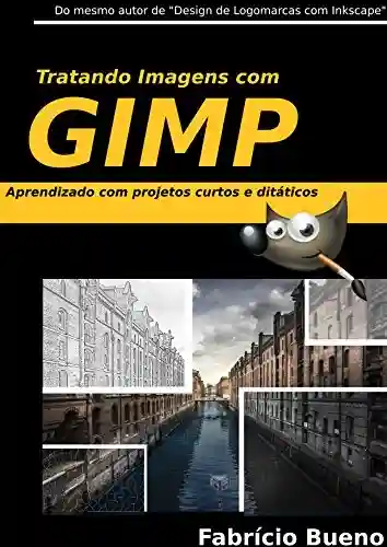 Livro PDF Tratando Imagens com GIMP: Aprendizado com Projetos Curtos e Didáticos (Volume Livro 1)