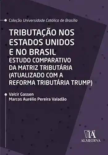 Livro PDF: Tributação nos Estados Unidos e no Brasil: Estudo comparativo da matriz tributária (atualizado com a reforma tributária Trump) (Coleção UCB)