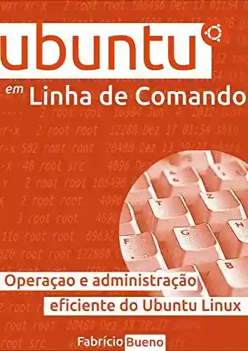 Livro PDF Ubuntu em Linha de Comando: Operação e Administração Eficiente do Ubuntu Linux