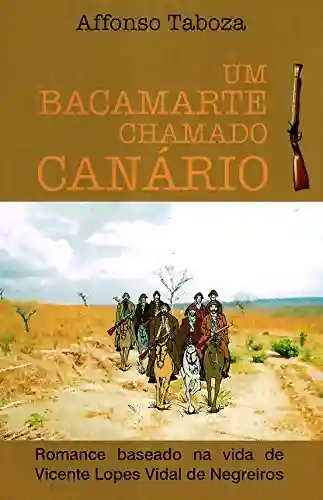 Livro PDF: Um bacamarte chamado Canário: Romance baseado na vida de Vicente Lopes Vidal de Negreiros