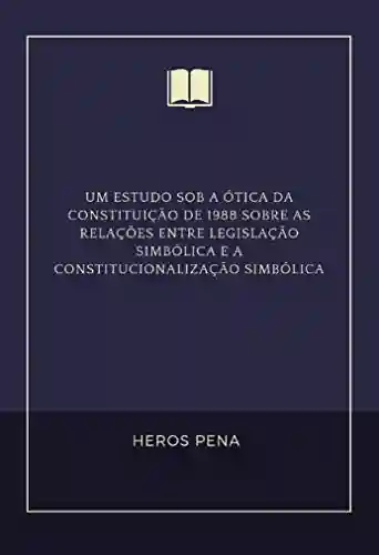 Livro PDF: Um estudo sob a ótica da Constituição de 1988 sobre as relações entre Legislação simbólica e A CONSTITUCIONALIZAÇÃO SIMBÓLICA