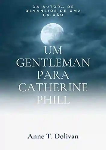 Livro PDF: Um gentleman para Catherine Phill: Entre uma fina linha tênue, a divergir, amor, e obsessão…