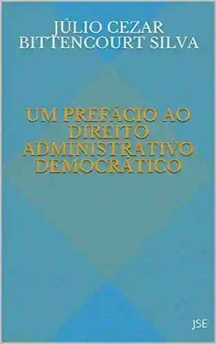 Livro PDF: UM PREFÁCIO AO DIREITO ADMINISTRATIVO DEMOCRÁTICO