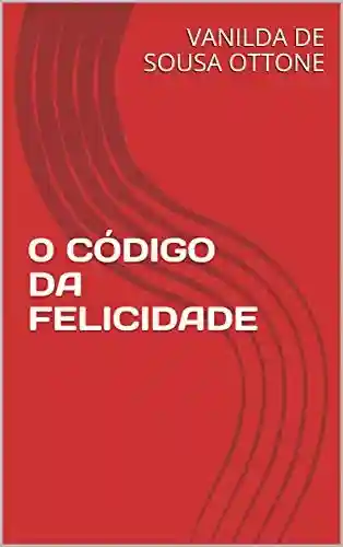Livro PDF: 0 CÓDIGO DA FELICIDADE