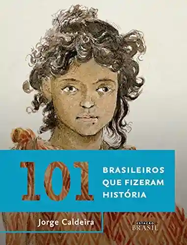 Livro PDF 101 brasileiros que fizeram história (Coleção Brasil 101)