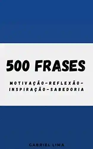 Livro PDF: 500 Frases: Motivação, Reflexão, Inspiração e Sabedoria