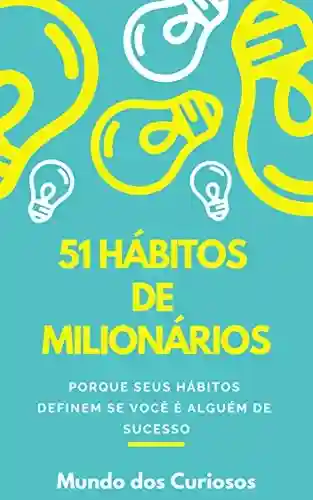 Capa do livro: 51 Hábitos de Milionários: Pense como um milionário para ser um - Ler Online pdf