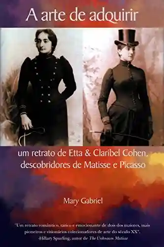 Livro PDF: A arte de adquirir: um retrato de Etta & Claribel Cohen, descobridores de Matisse e Picasso