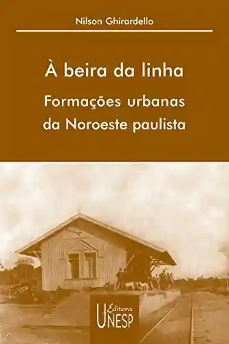 Livro PDF: À beira da linha: formações urbanas da Noroeste Paulista