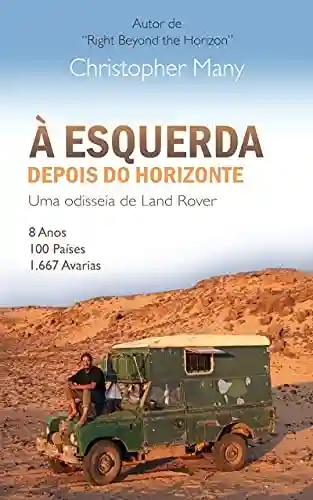 Livro PDF: À esquerda depois do horizonte – Uma odisseia de Land Rover: 8 Anos – 100 Países – 1.667 Avarias