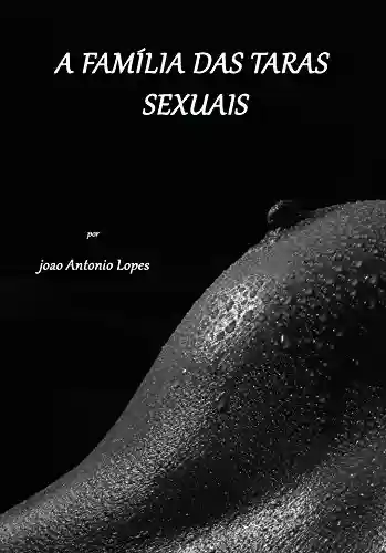 Livro PDF A FAMÍLIA DAS TARAS SEXUAIS: O COMEÇO, O MEIO, O FIM DE UMA FAMÍLIA