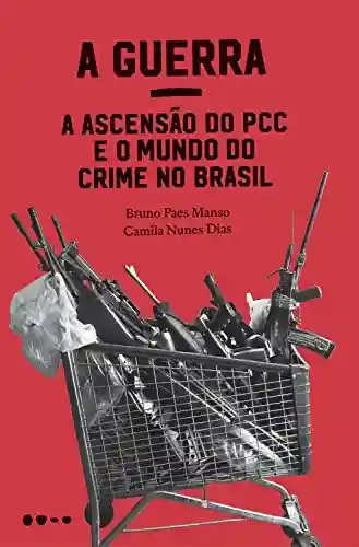 Livro PDF: A Guerra: a ascensão do PCC e o mundo do crime no Brasil
