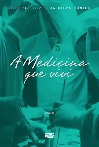 Livro PDF: A Medicina que Vivi: Histórias da Medicina do Início do Século XX até o Século XXI