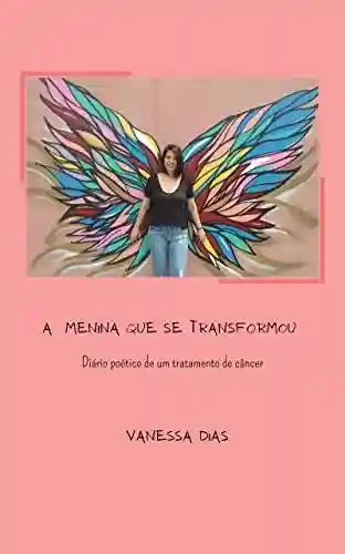 Livro PDF: A menina que se transformou : Diário poético de um tratamento de câncer