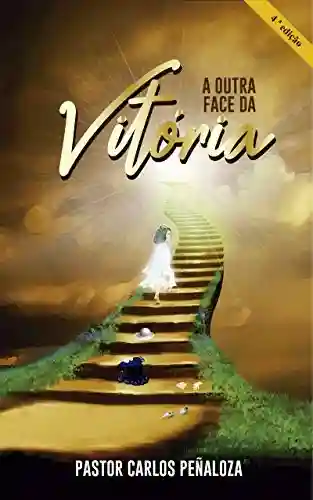 Livro PDF: A Outra Face da Vitória: Um dramático testemunho de fé gerado em meio ao sofrimento (La otra cara de la victoria Livro 3)