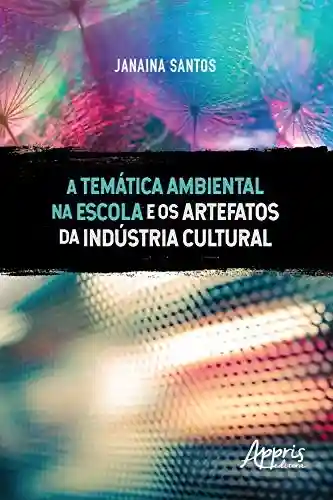 Capa do livro: A Temática Ambiental na Escola e os Artefatos da Indústria Cultural - Ler Online pdf